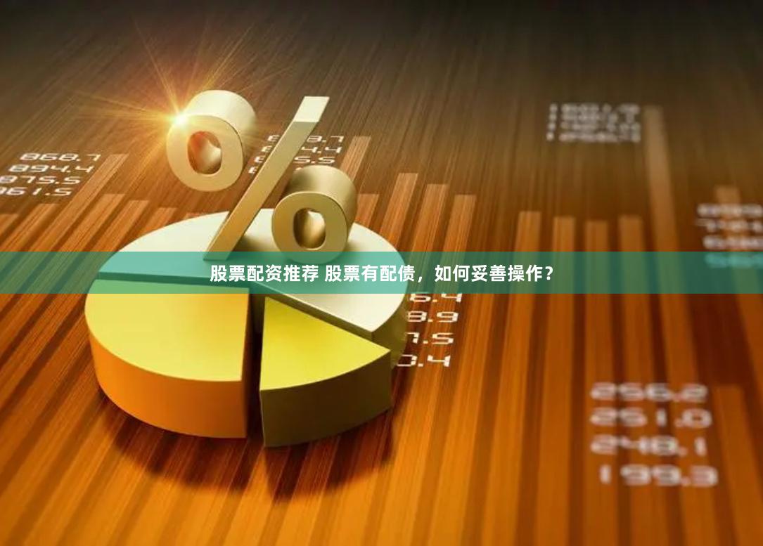 股票配资推荐 股票有配债，如何妥善操作？